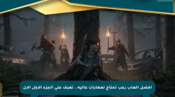 أفضل ألعاب رعب تحتاج لمهارات عالية.. تعرف على الجزء الأول الآن